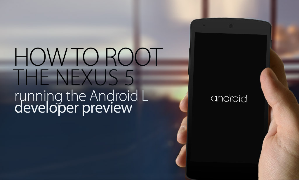 How To Root The Nexus 5 Running The Android L Developer Preview