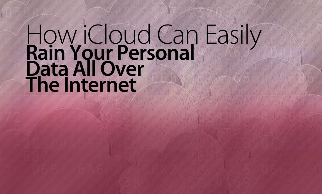 How iCloud Can Rain Your Personal Data All Over The Internet