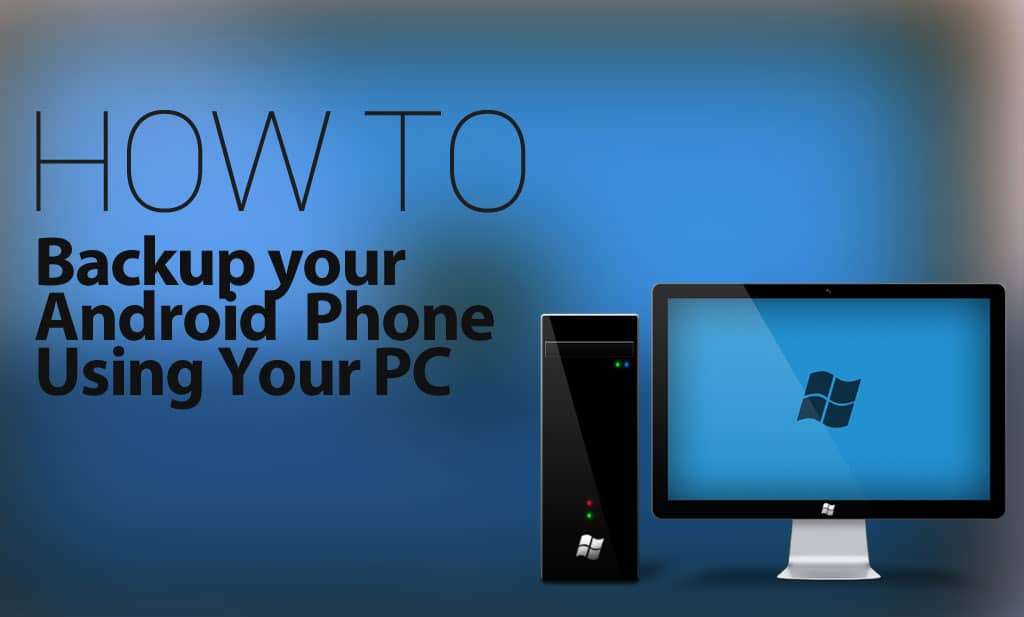 How To Backup Your Android Phone Using Your PC
