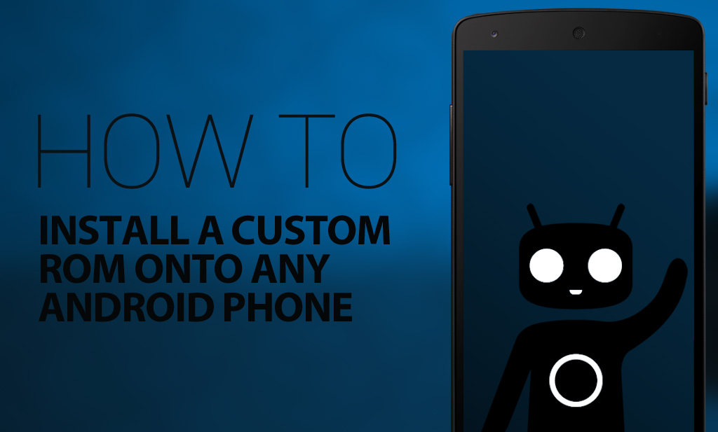 How To Install A Custom ROM Onto Any Android Phone