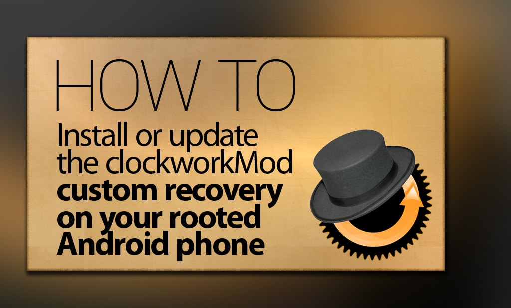 How To Install Or Update The ClockworkMod Custom Recovery On Your Rooted Android Phone