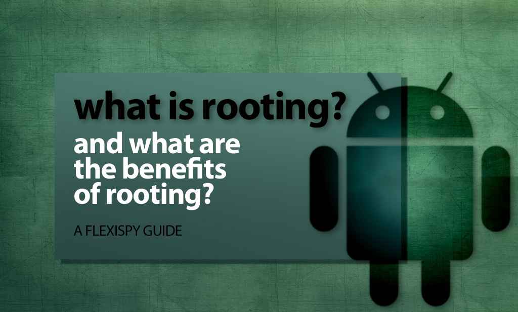 What Is Rooting And What Are The Benefits Of Rooting My Android Phone