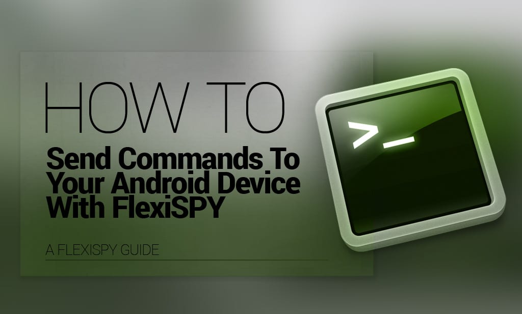 Sending Commands To Your Android Device With FlexiSPY